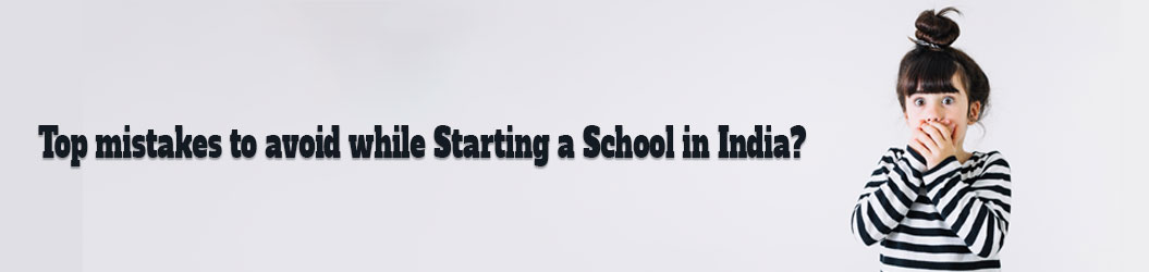 Top_mistakes_to_avoid_while_starting_a_school_in_India?